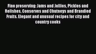 Fine preserving: Jams and Jellies Pickles and Relishes Conserves and Chutneys and Brandied