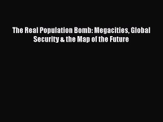 [PDF Download] The Real Population Bomb: Megacities Global Security & the Map of the Future