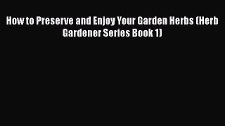 How to Preserve and Enjoy Your Garden Herbs (Herb Gardener Series Book 1)  Free Books