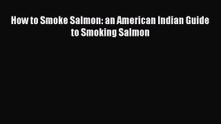 How to Smoke Salmon: an American Indian Guide to Smoking Salmon  Free Books