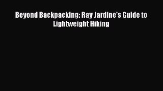 [PDF Download] Beyond Backpacking: Ray Jardine's Guide to Lightweight Hiking [PDF] Full Ebook