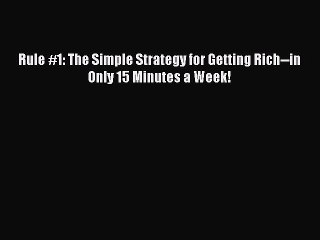 (PDF Download) Rule #1: The Simple Strategy for Getting Rich--in Only 15 Minutes a Week! PDF