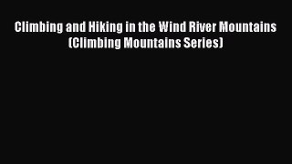 [PDF Download] Climbing and Hiking in the Wind River Mountains (Climbing Mountains Series)