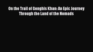 [PDF Download] On the Trail of Genghis Khan: An Epic Journey Through the Land of the Nomads