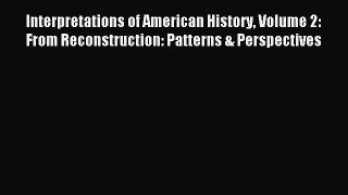 (PDF Download) Interpretations of American History Volume 2: From Reconstruction: Patterns