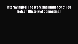 [PDF Download] Intertwingled: The Work and Influence of Ted Nelson (History of Computing) [Download]