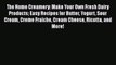 The Home Creamery: Make Your Own Fresh Dairy Products Easy Recipes for Butter Yogurt Sour Cream