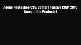 [PDF Download] Adobe Photoshop CS5: Comprehensive (SAM 2010 Compatible Products) [Read] Full