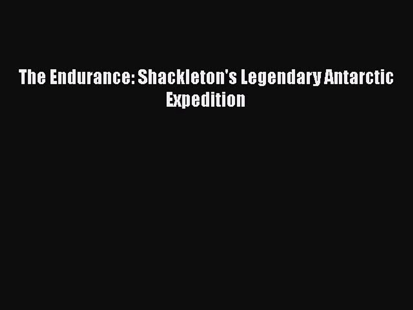 PDF Download] The Endurance: Shackleton's Legendary Antarctic Expedition  [Download] Full Ebook - video dailymotion