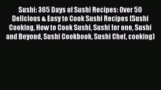 Sushi: 365 Days of Sushi Recipes: Over 50 Delicious & Easy to Cook Sushi Recipes (Sushi Cooking