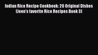 Indian Rice Recipe Cookbook: 20 Original Dishes (Jeen's favorite Rice Recipes Book 3)  Free
