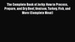The Complete Book of Jerky: How to Process Prepare and Dry Beef Venison Turkey Fish and More