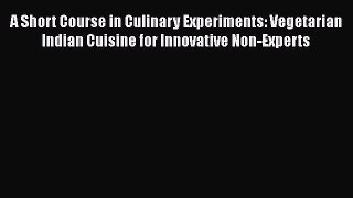 A Short Course in Culinary Experiments: Vegetarian Indian Cuisine for Innovative Non-Experts