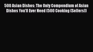 500 Asian Dishes: The Only Compendium of Asian Dishes You'll Ever Need (500 Cooking (Sellers))