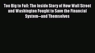 [PDF Download] Too Big to Fail: The Inside Story of How Wall Street and Washington Fought to
