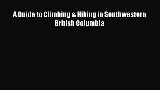 [PDF Download] A Guide to Climbing & Hiking in Southwestern British Columbia [PDF] Online