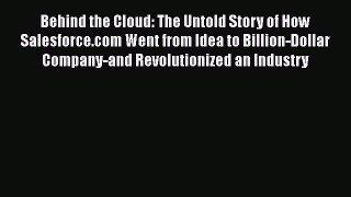 [PDF Download] Behind the Cloud: The Untold Story of How Salesforce.com Went from Idea to Billion-Dollar