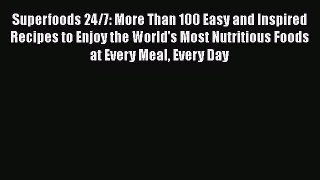 Superfoods 24/7: More Than 100 Easy and Inspired Recipes to Enjoy the World's Most Nutritious