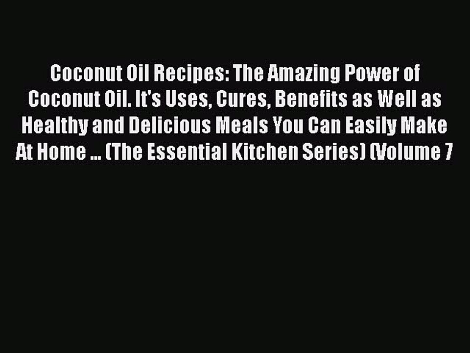 Coconut Oil Recipes: The Amazing Power of Coconut Oil. It's Uses Cures Benefits as Well as