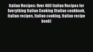 Italian Recipes: Over 400 Italian Recipes for Everything Italian Cooking (Italian cookbook