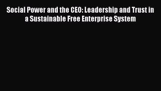 PDF Download Social Power and the CEO: Leadership and Trust in a Sustainable Free Enterprise