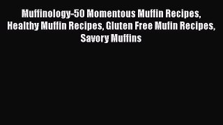 Muffinology-50 Momentous Muffin Recipes Healthy Muffin Recipes Gluten Free Mufin Recipes Savory