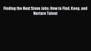 (PDF Download) Finding the Next Steve Jobs: How to Find Keep and Nurture Talent Download