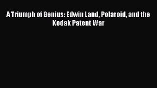 (PDF Download) A Triumph of Genius: Edwin Land Polaroid and the Kodak Patent War Read Online