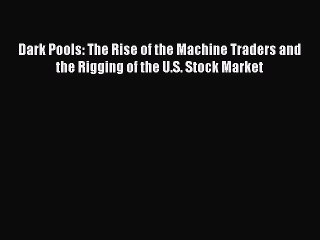 (PDF Download) Dark Pools: The Rise of the Machine Traders and the Rigging of the U.S. Stock
