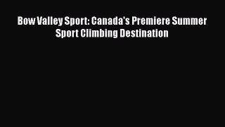 [PDF Download] Bow Valley Sport: Canada's Premiere Summer Sport Climbing Destination [Read]