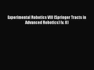 [PDF Download] Experimental Robotics VIII (Springer Tracts in Advanced Robotics) (v. 8) [Download]