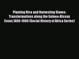 (PDF Download) Planting Rice and Harvesting Slaves: Transformations along the Guinea-Bissau