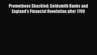 [PDF Download] Prometheus Shackled: Goldsmith Banks and England's Financial Revolution after