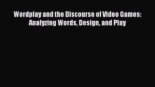 [PDF Download] Wordplay and the Discourse of Video Games: Analyzing Words Design and Play [Read]