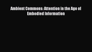 [PDF Download] Ambient Commons: Attention in the Age of Embodied Information [Read] Full Ebook