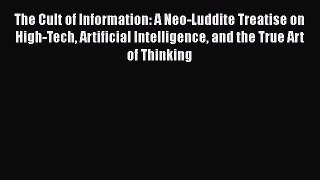 [PDF Download] The Cult of Information: A Neo-Luddite Treatise on High-Tech Artificial Intelligence