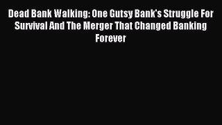 (PDF Download) Dead Bank Walking: One Gutsy Bank's Struggle For Survival And The Merger That