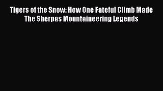 [PDF Download] Tigers of the Snow: How One Fateful Climb Made The Sherpas Mountaineering Legends