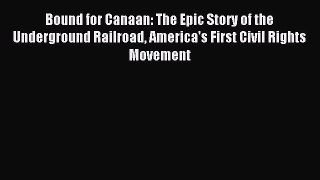 (PDF Download) Bound for Canaan: The Epic Story of the Underground Railroad America's First