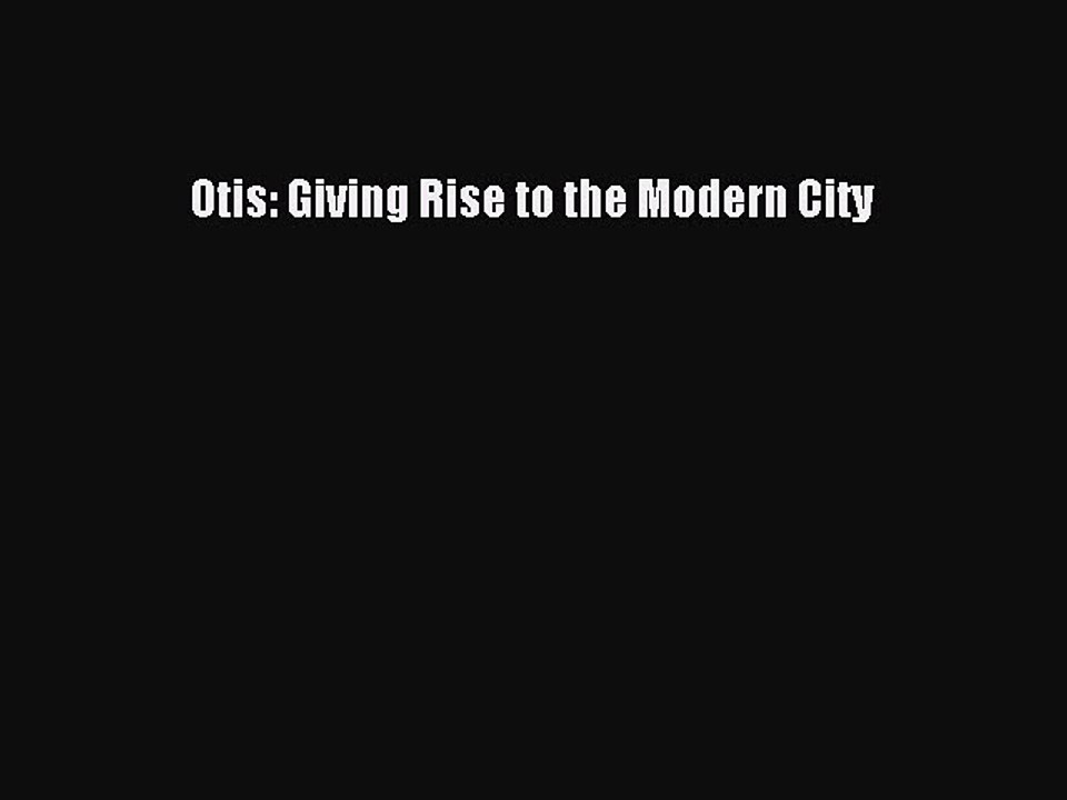 [PDF Download] Otis: Giving Rise to the Modern City [PDF] Online