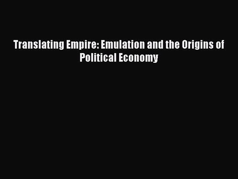 [PDF Download] Translating Empire: Emulation and the Origins of Political Economy [PDF] Full