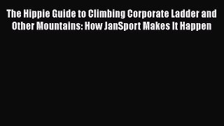 [PDF Download] The Hippie Guide to Climbing Corporate Ladder and   Other Mountains: How JanSport