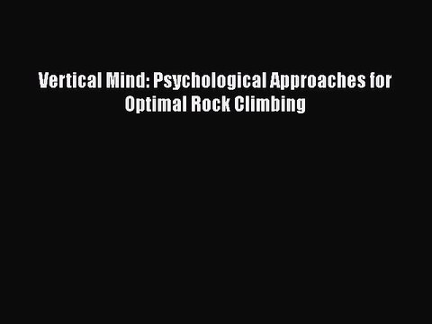 [PDF Download] Vertical Mind: Psychological Approaches for Optimal Rock Climbing [Download]