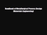 [PDF Download] Handbook of Metallurgical Process Design (Materials Engineering) [Read] Full