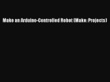 [PDF Download] Make an Arduino-Controlled Robot (Make: Projects) [Read] Online