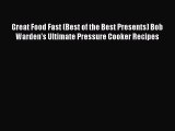 (PDF Download) Great Food Fast (Best of the Best Presents) Bob Warden's Ultimate Pressure Cooker