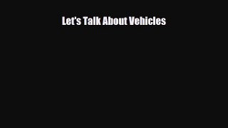 [PDF Download] Let's Talk About Vehicles [Read] Online