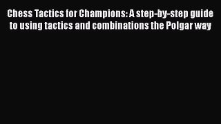 Chess Tactics for Champions: A step-by-step guide to using tactics and combinations the Polgar
