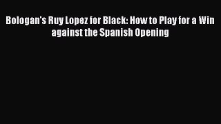 Bologan's Ruy Lopez for Black: How to Play for a Win against the Spanish Opening Read Online