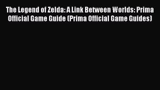 The Legend of Zelda: A Link Between Worlds: Prima Official Game Guide (Prima Official Game